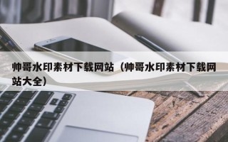 清徐帅哥水印素材下载网站（帅哥水印素材下载网站大全）