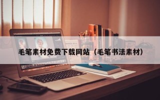 清徐毛笔素材免费下载网站（毛笔书法素材）