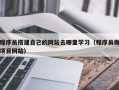 清徐程序员搭建自己的网站去哪里学习（程序员做项目网站）